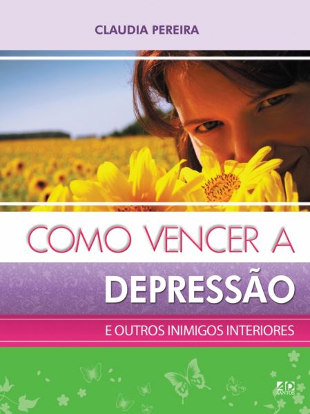 COMO VENCER A DEPRESSÃO E OUTROS INIMIGOS INTERIORES